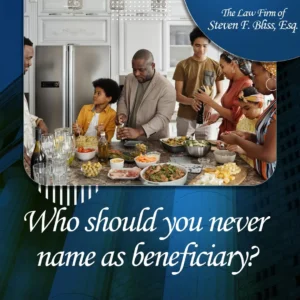 Who should you never name as beneficiary